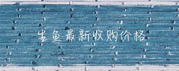 生魚最新收購價格